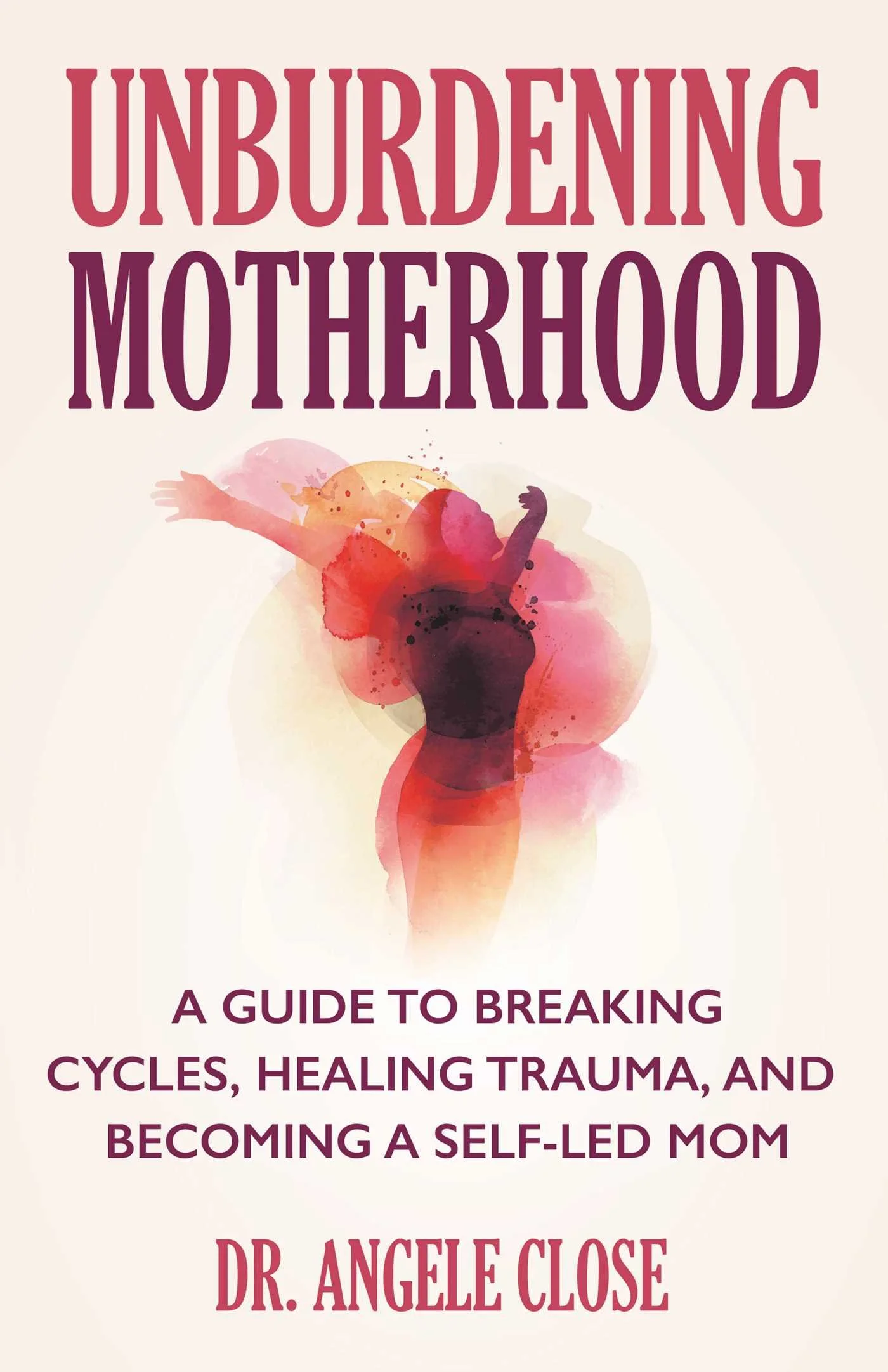 Unburdening Motherhood: A Guide to Breaking Cycles, Healing Trauma, and Becoming a Self-Led Mom