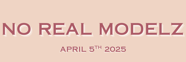 Text saying 'No Real Modelz' and the date 'April 5th, 2025' on a beige background.