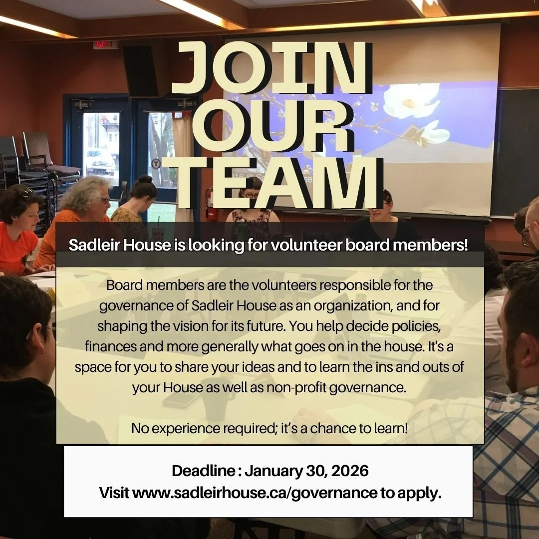 Join our team!

Sadleir House is looking for volunteer board members.

Board members are the volunteers responsible for the governance of Sadleir House as an organization, and for shaping the vision for its future. You help decide policies, finances 