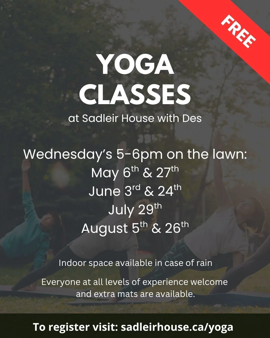 Free Summer Yoga Classes at Sadleir House with Des

Wednesday&rsquo;s 5-6pm on the lawn:
May 6th &amp; 27th
June 3rd &amp; 24th
July 29th
August 5th &amp; 26th

Indoor space available in case of rain.
Everyone at all levels of experience welcome &amp