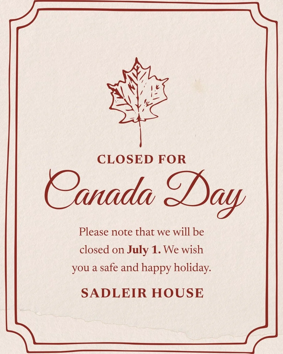 The house will be closed Wednesday July 1st, and reopening Thursday July 2nd for Canada Day. We hope you have a great holiday!
