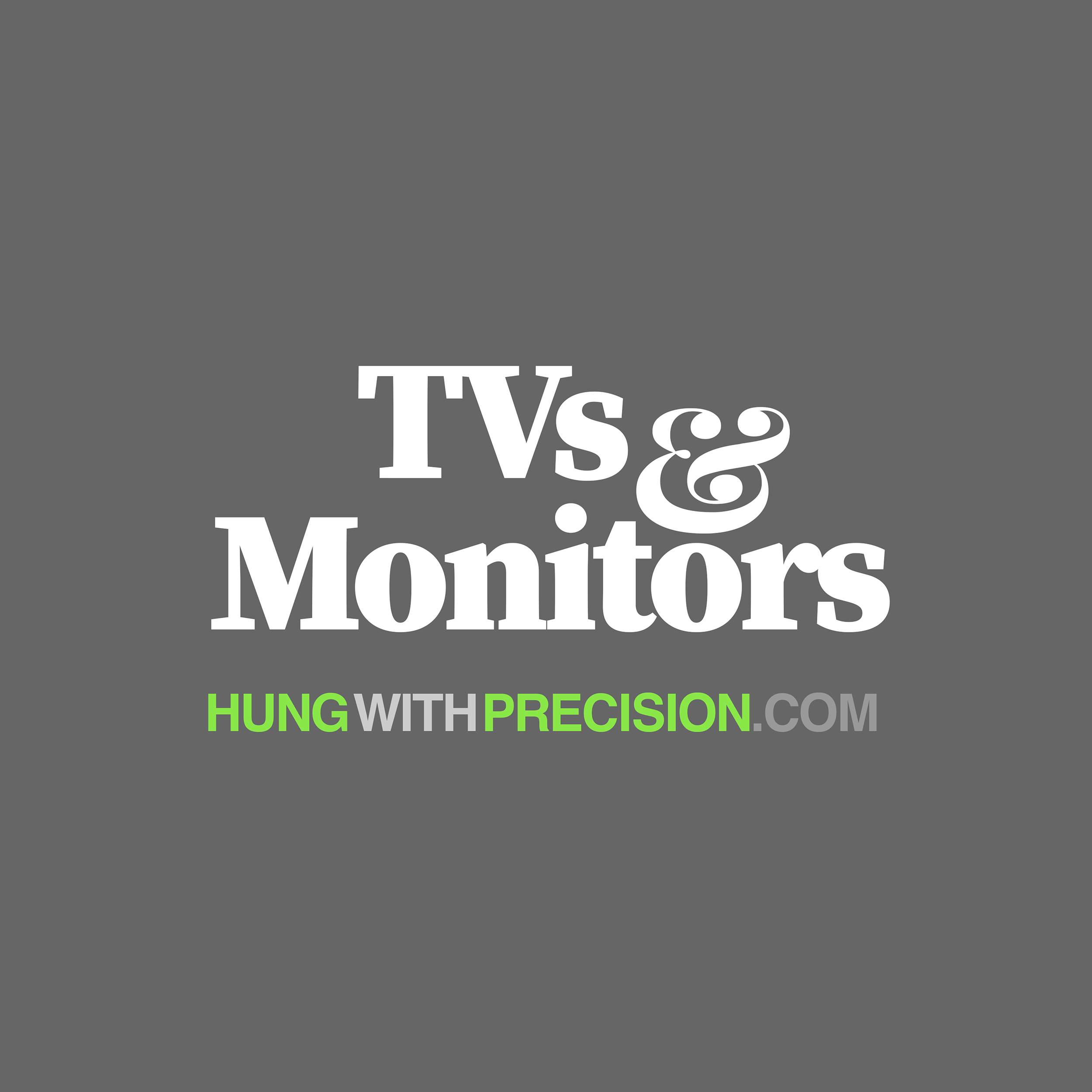Graphic with large white text on a dark gray background that says 'TVs & Monitors'. Below, in smaller bright green and gray text, is 'HUNG WITH PRECISION'.