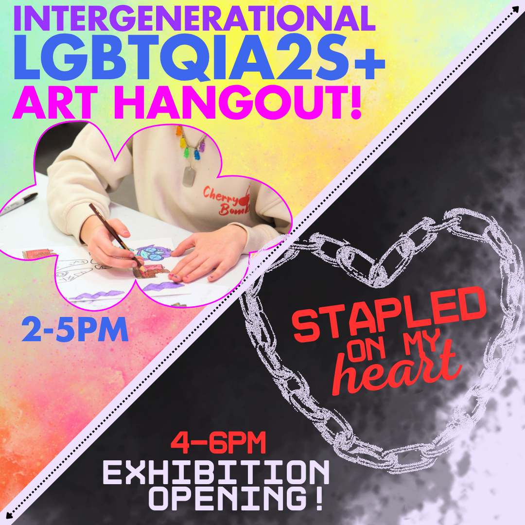 Intergenerational LGBTQIA2S+ Art Hangout &amp; Stapled on my Heart Exhibition Opening