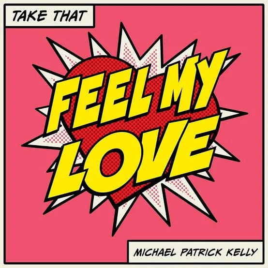 Feel My Love by Take That ft. Michael Patrick Kelly