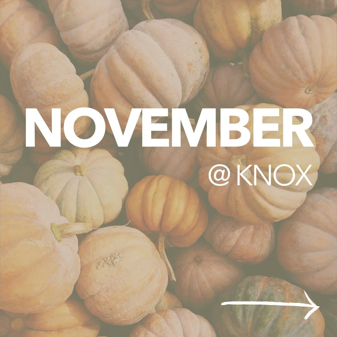 November @ Knox!
There's a lot going on in the next month for all ages! From Children's Ministry to Taking Time Together (Ages 55+), there's something for everyone. Take a moment to mark your calendar, we can't wait to see YOU over the next month at
