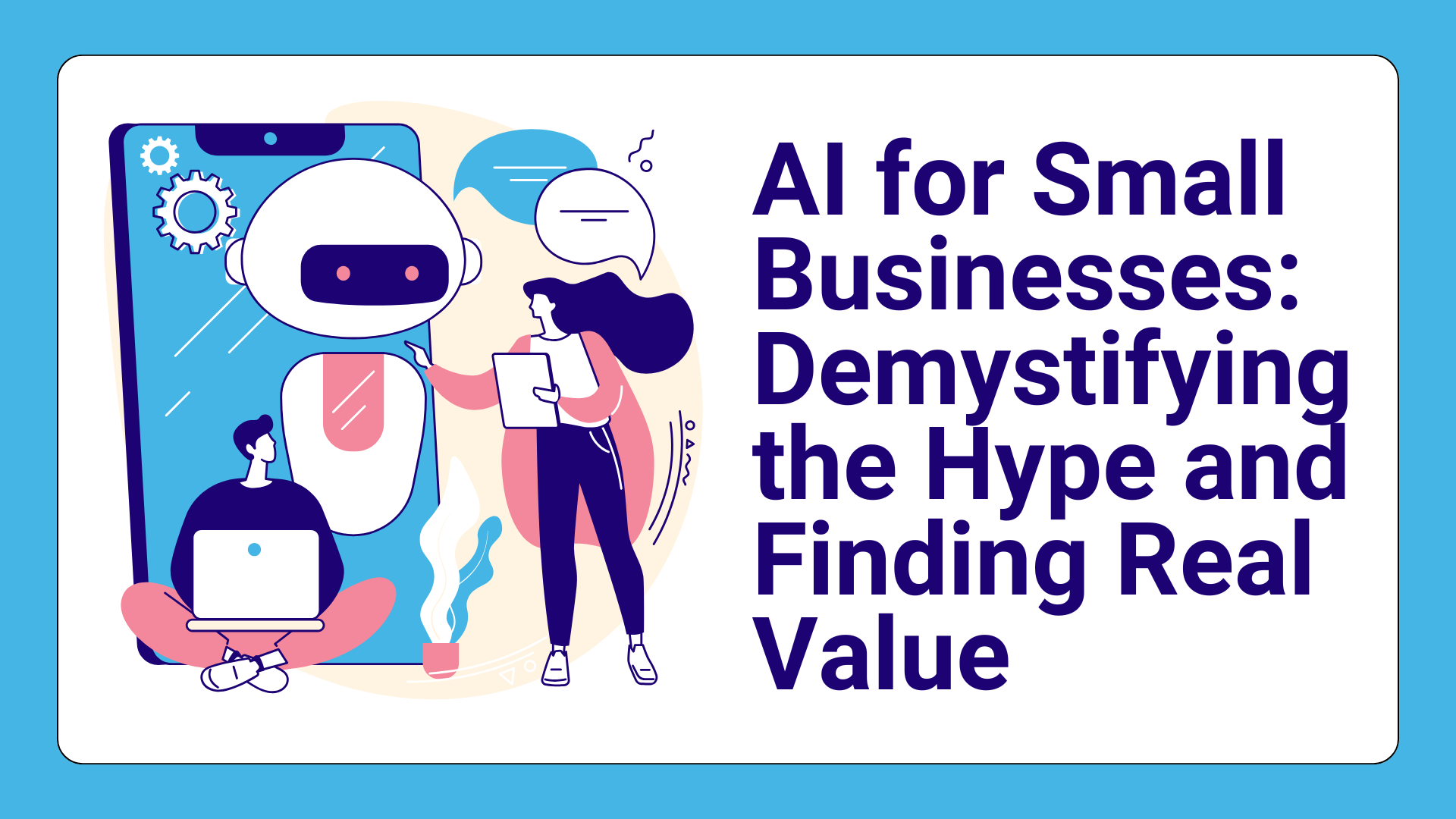 AI for Small Businesses: Demystifying the Hype and Finding Real Value