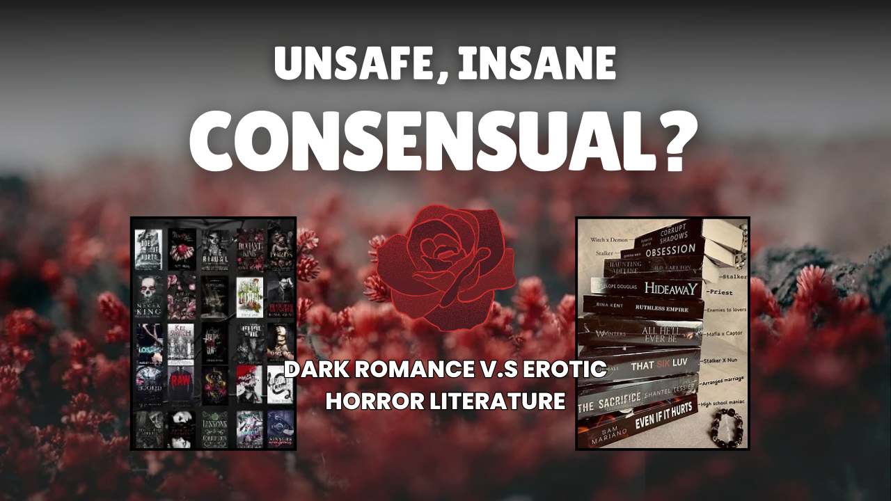 Unsafe, Insane, Consensual? Should Dark Romance Be Considered Erotic Horror Literature?