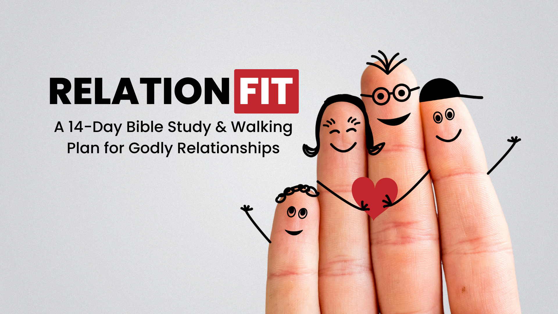 Fingers with cartoon faces and arms drawn on them, forming a happy family, alongside text that reads 'RELATION FIT: A 14-Day Bible Study & Walking Plan for Godly Relationships'.