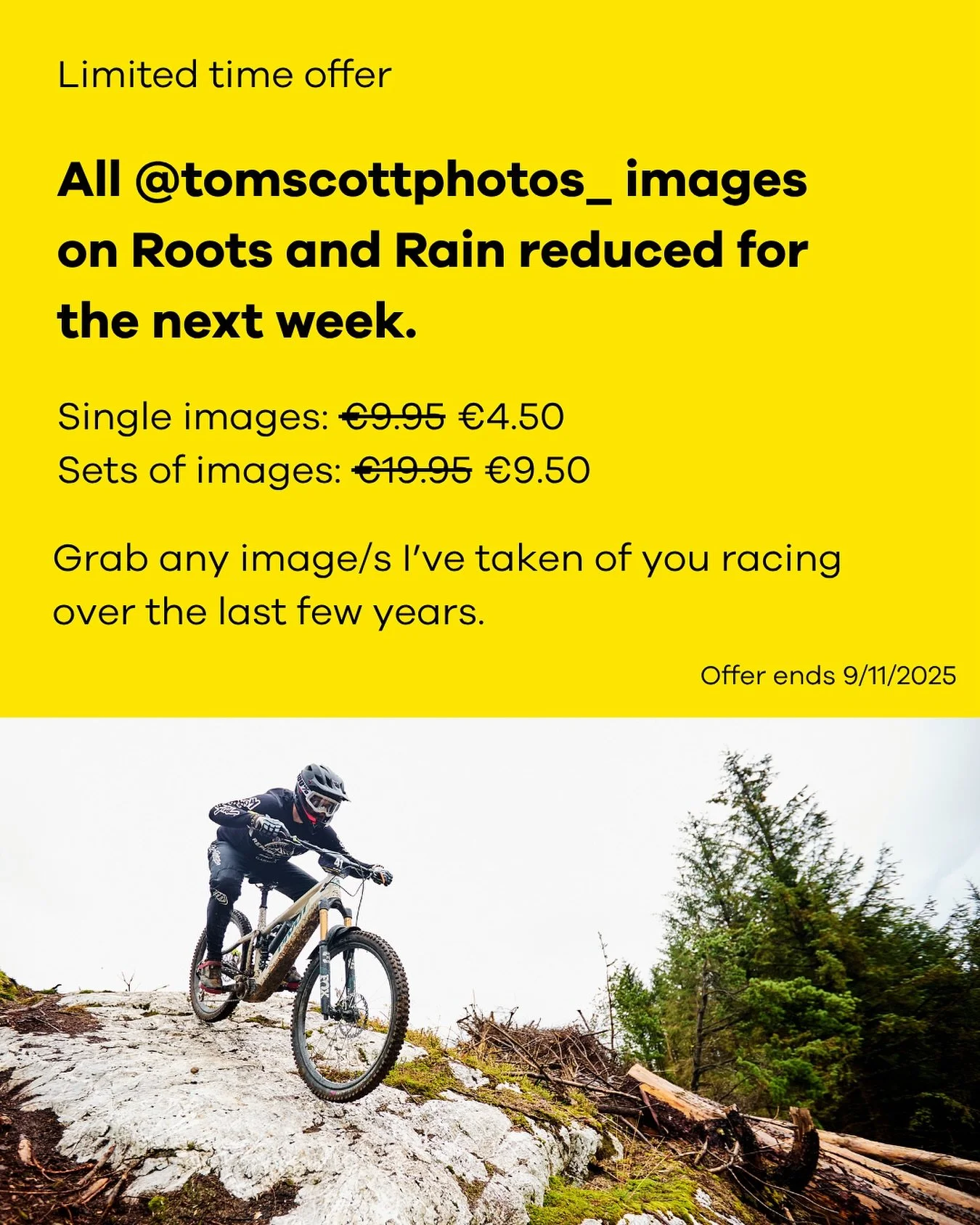 Limited time offer

Simply search your name or race number at rootsandrain.com hit &lsquo;Gallery&rsquo; and select &lsquo;Tom Scott Photos&rsquo; as the photographer - you&rsquo;ll see all the race images I&rsquo;ve taken of you and uploaded to the 