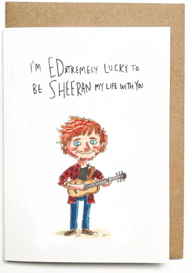 "I’m EDxtremely Lucky to Be Sheeran My Life with You" Card