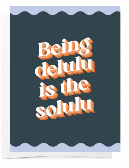 "Being delulu is the solulu" Card