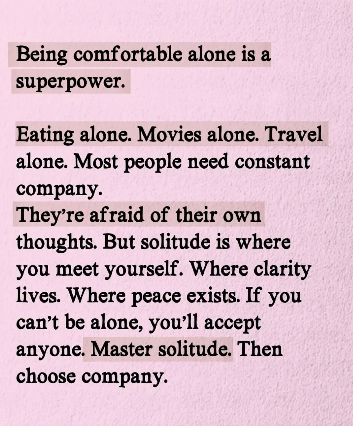 &ldquo;To make the right choices in life you have to get in touch with your soul. To do this you need to experience solitude, which most people are afraid of because in the silence you hear the truth and know the solution.&rdquo; 
~ Deepak Chopra

So