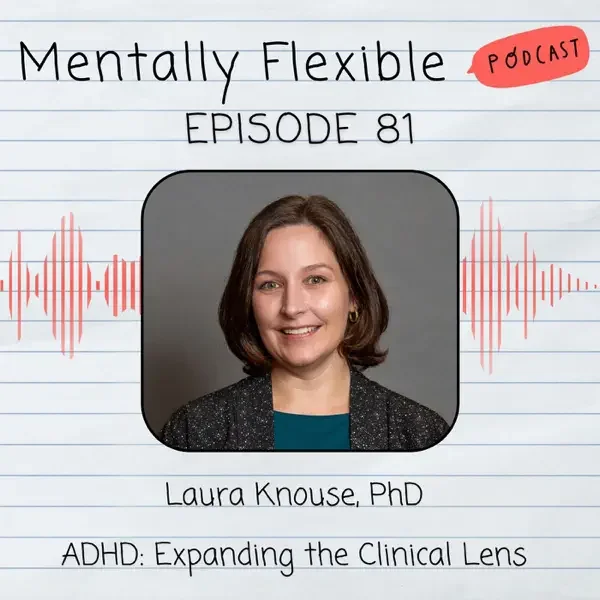 81. Laura Knouse, PhD | ADHD: Expanding the Clinical Lens