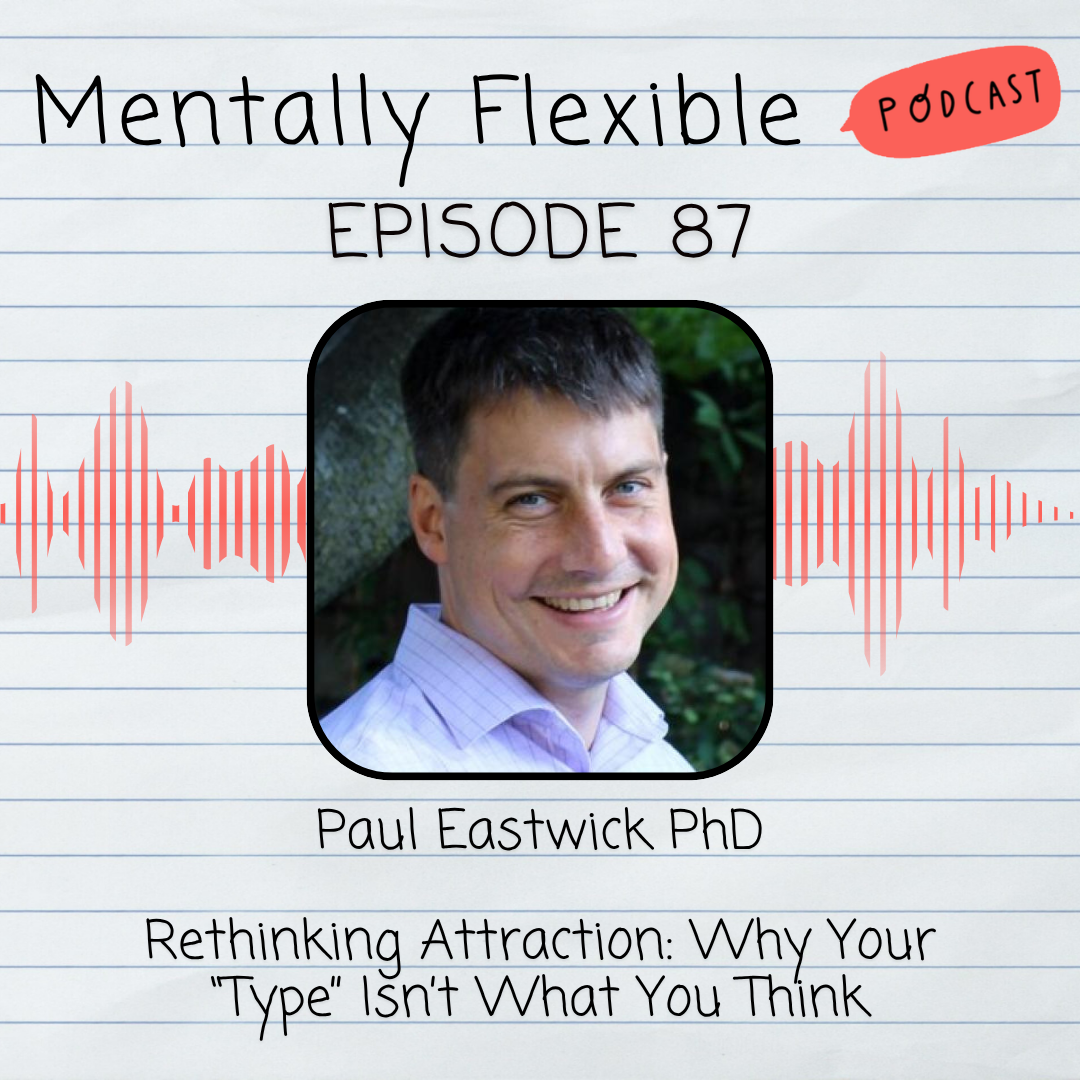 87. Paul Eastwick PhD | Rethinking Attraction: Why Your “Type” Isn’t What You Think