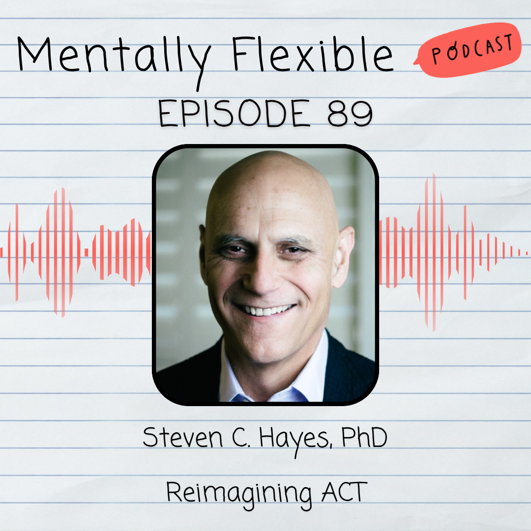 89. Steven C Hayes, PhD | Reimagining ACT