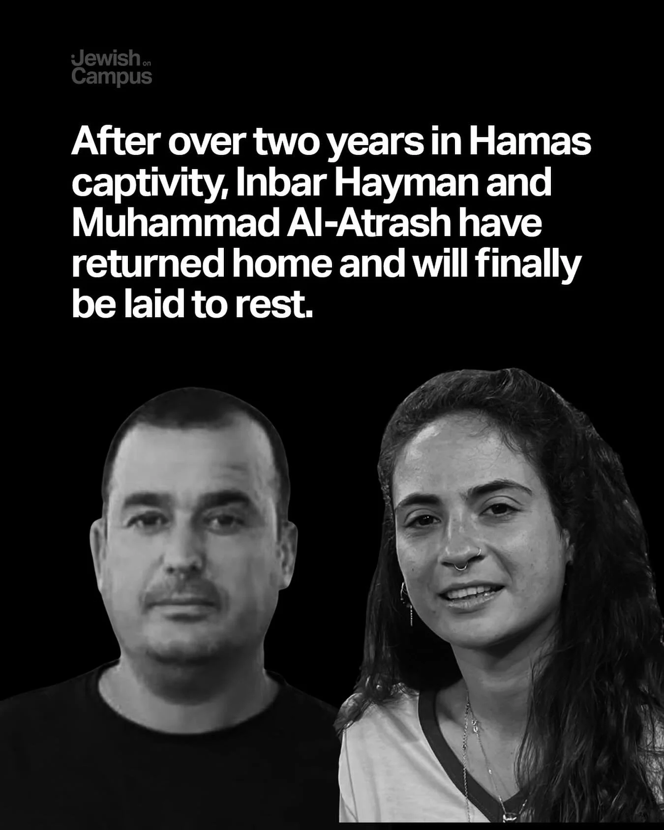 After over two years in Hamas captivity, Inbar Hayman and Muhammad Al-Atrash have returned home and will finally be laid to rest. Nineteen fallen hostages remain in captivity. Bring them home.