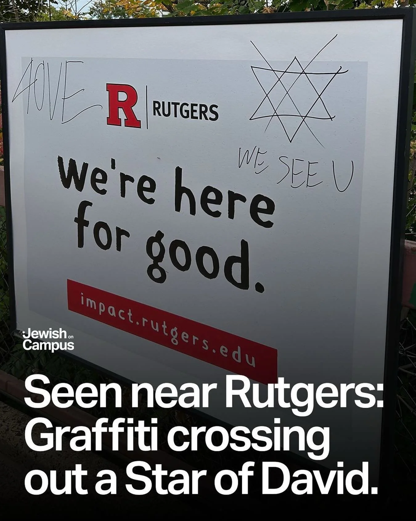 Antisemitic graffiti crossing out a Star of David was found near Rutgers&rsquo; campus at New Brunswick station. Antisemitic rhetoric begets antisemitic violence. Stand with the Jewish community.
