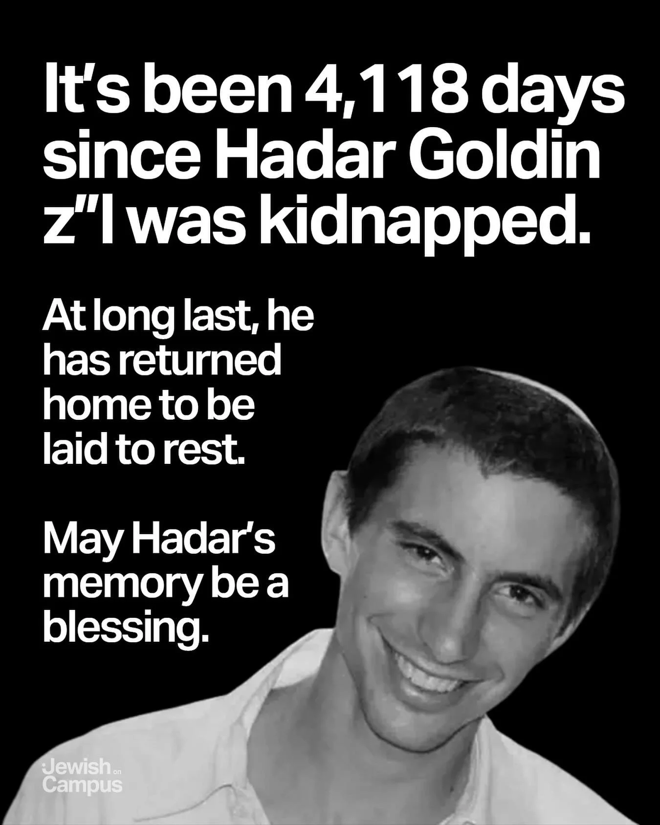 After 4,118 days, Hadar Goldin z&rdquo;l has finally been returned home to be laid to rest. May his memory be a blessing.