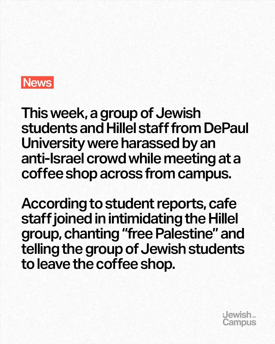 This week, a group of Jewish students and Hillel staff from DePaul University were harassed by an anti-Israel crowd while meeting at a coffee shop across from campus. According to student reports, cafe staff joined in intimidating the Hillel group, c