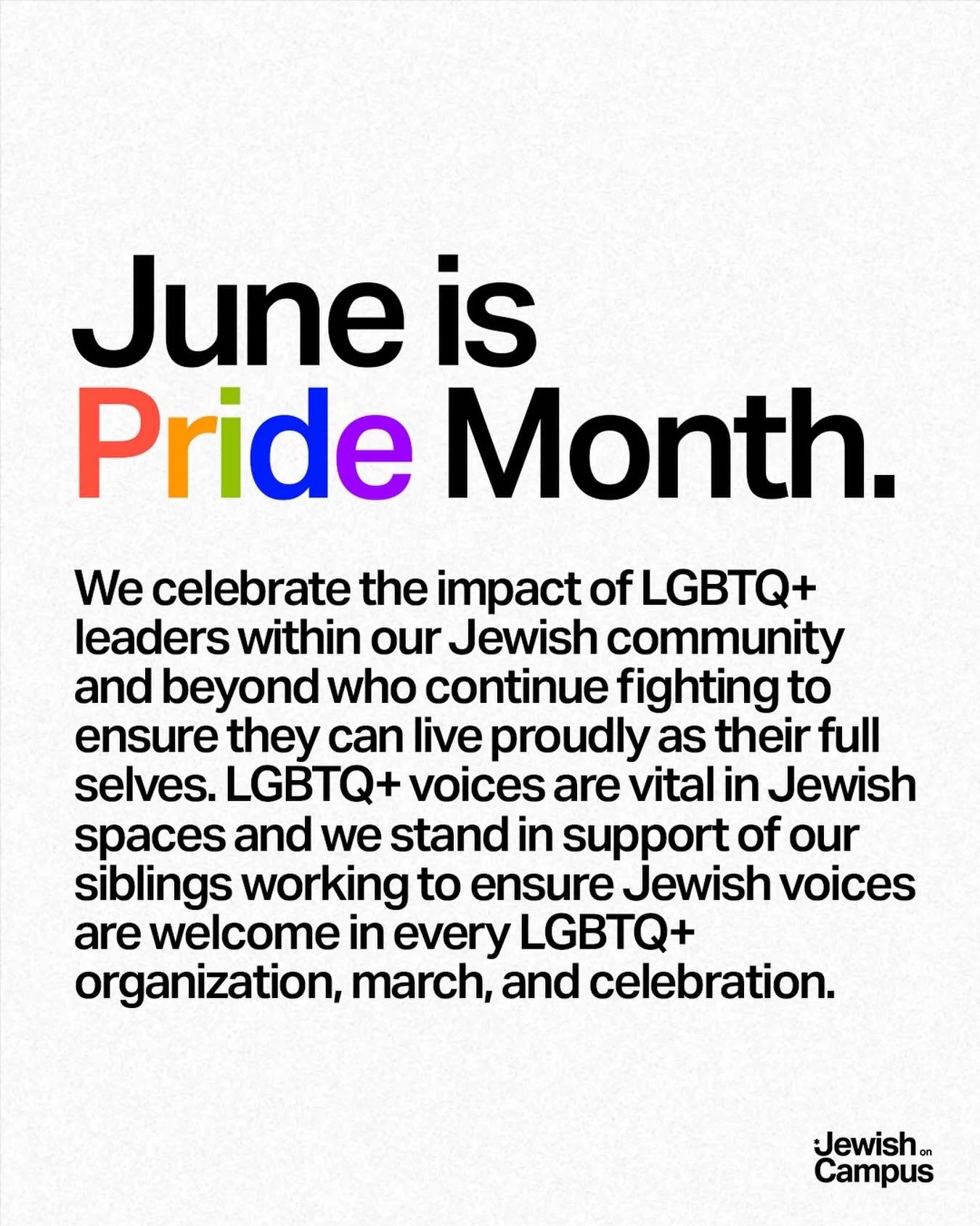 June is Pride Month. We celebrate the impact of LGBTQ+ leaders within our Jewish community and beyond who continue fighting to ensure they can live proudly as their full selves. LGBTQ+ voices are vital in Jewish spaces and we stand in support of our 
