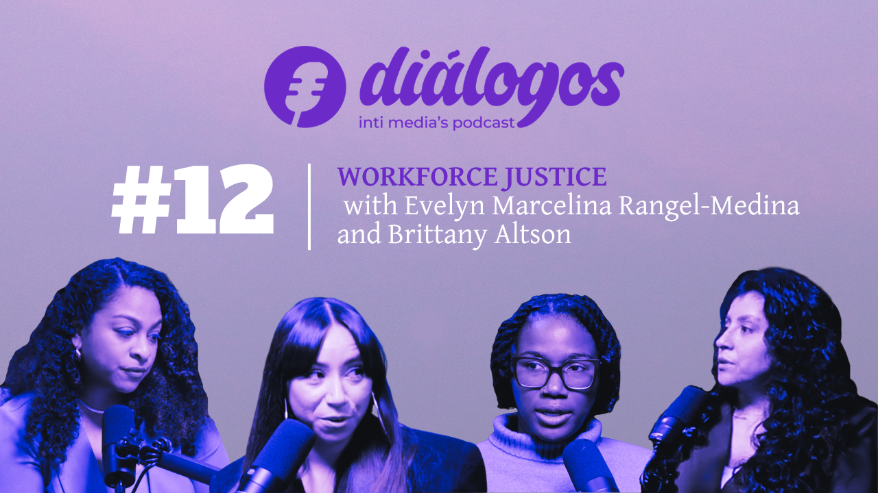 DIÁLOGOS - EP 12 | Workforce Justice with Evelyn Marcelina Rangel-Medina and Brittany Alston