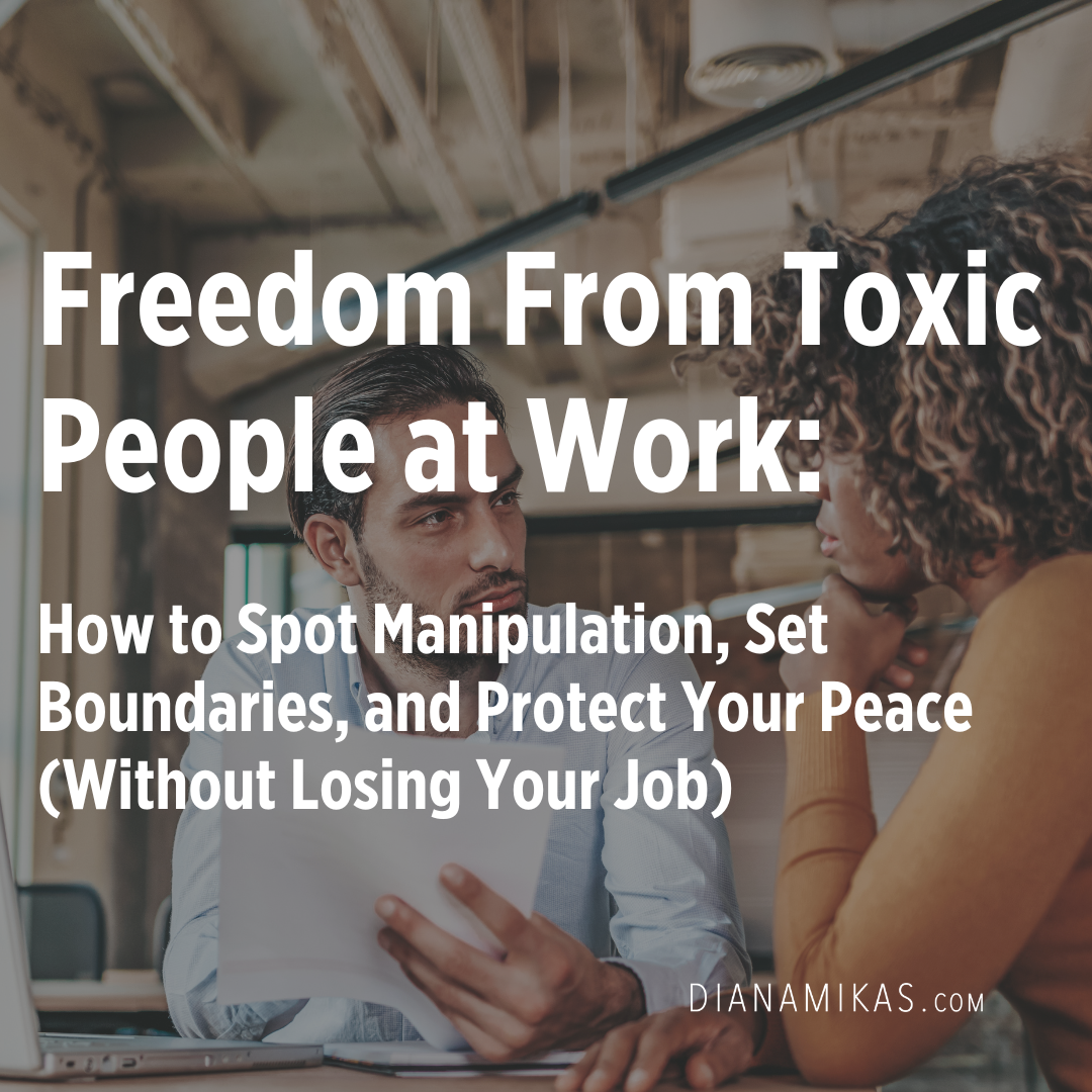Freedom From Toxic People at Work: How to Spot Manipulation, Set Boundaries, and Protect Your Peace (Without Losing Your Job)