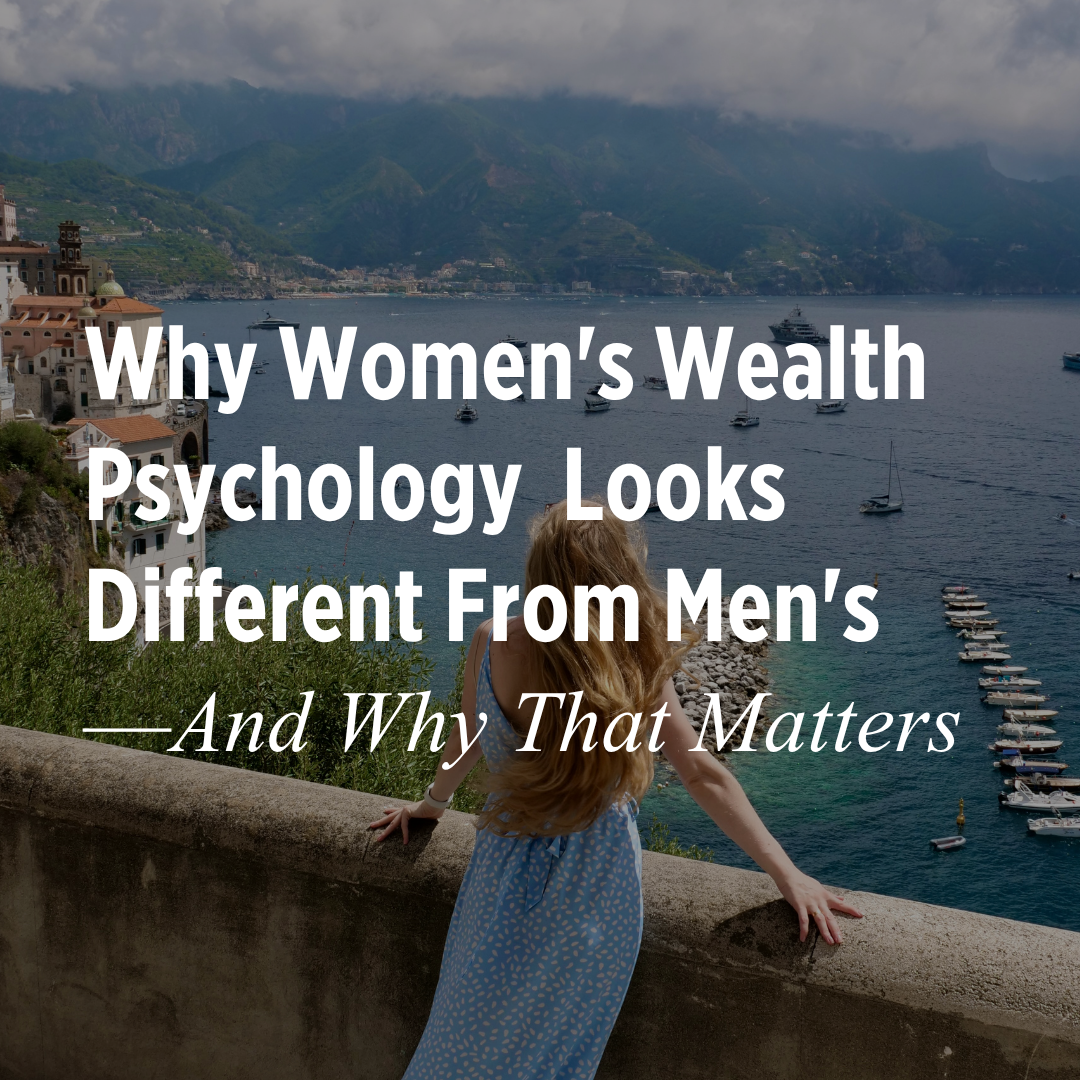 Why Women's Wealth Psychology Often Looks Different From Men's — And Why That Matters