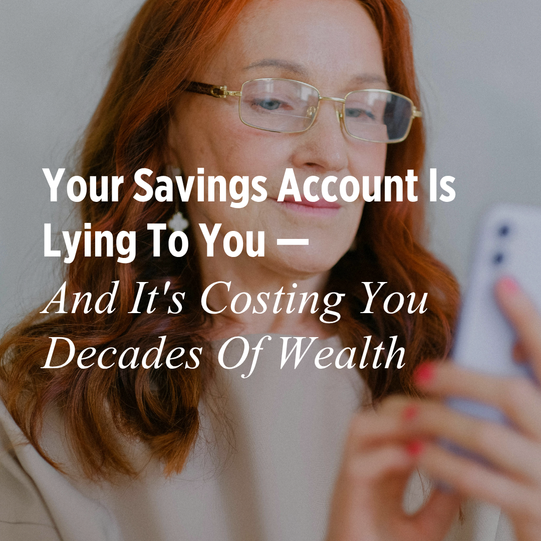 Your Savings Account Is Lying To You — And It's Costing You Decades Of Wealth