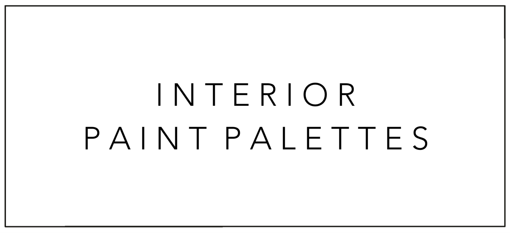 Text on a white background reading 'Interior Paint Palettes' in black letters, with a thin black border around the edges.