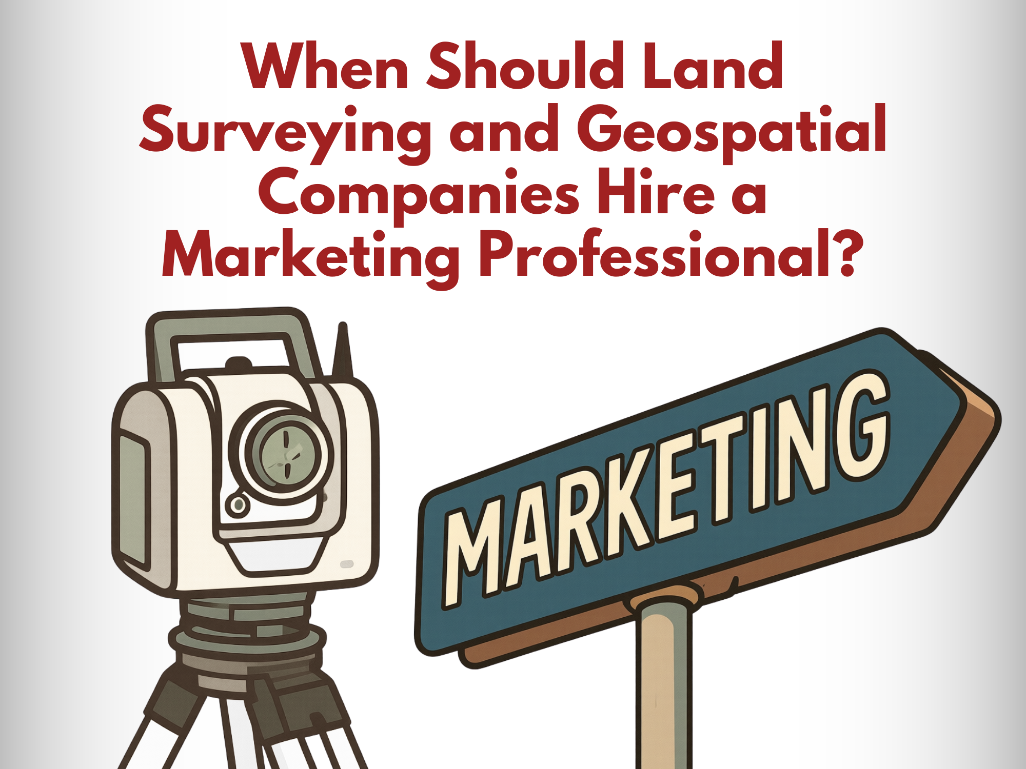 When Should Land Surveying and Geospatial Companies Hire a Marketing Professional?