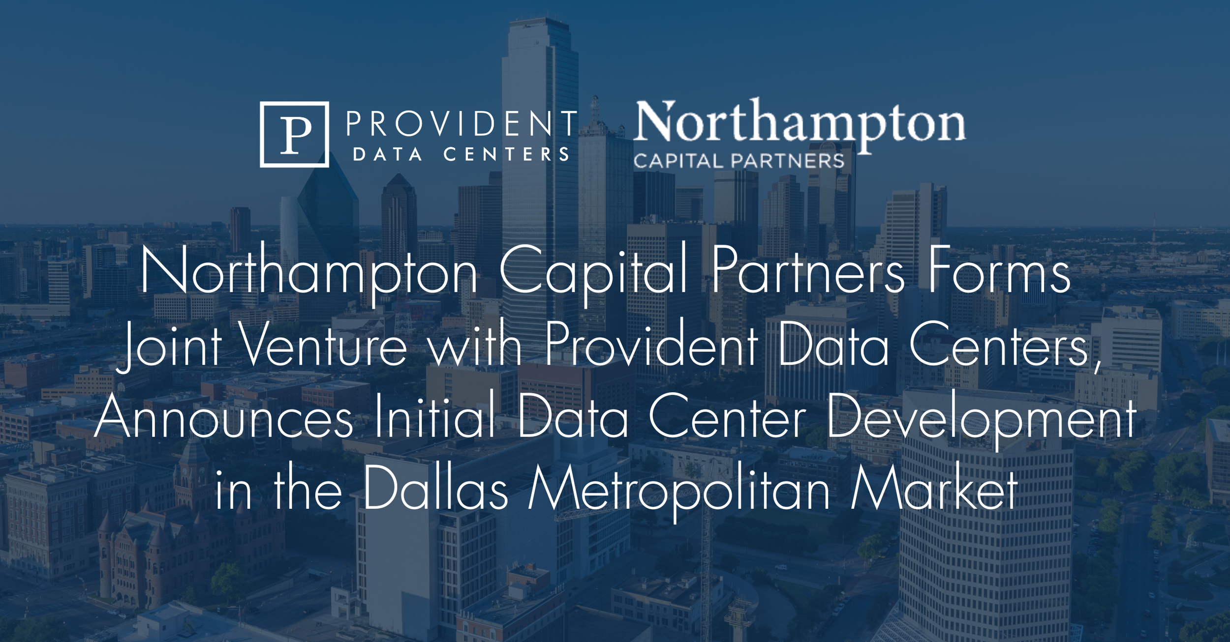 Northampton Capital Partners Forms Joint Venture with Provident Data Centers, Announces Initial Data Center Development in the Dallas Metropolitan Market