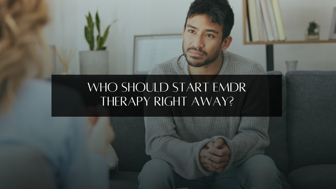 Who Should Start EMDR Therapy Right Away?