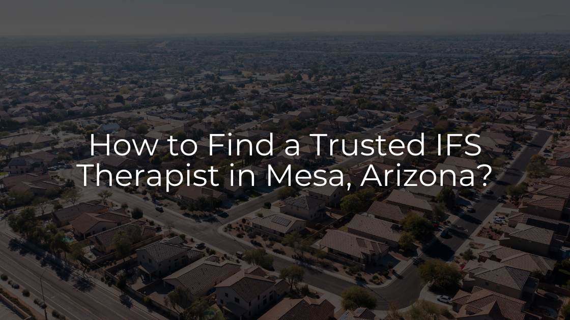 How to Find a Trusted IFS Therapist in Mesa, Arizona?