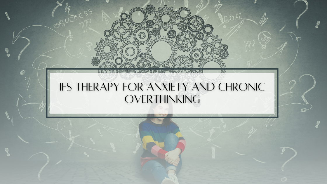IFS Therapy for Anxiety and Chronic Overthinking