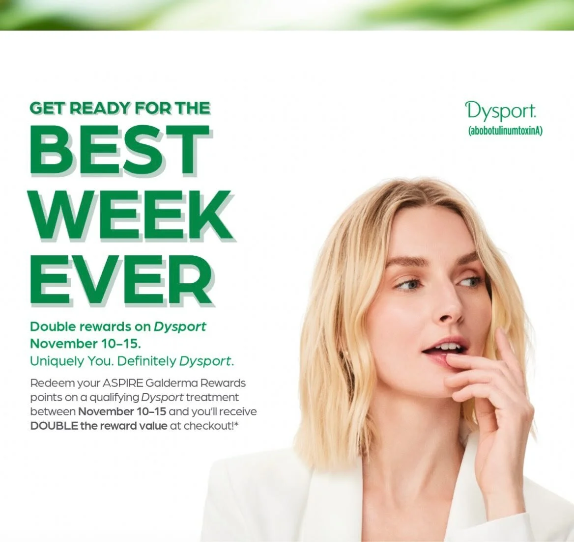 DOUBLE POINTS on Dysport - Limited appointments available during Nov 10-15 so book soon!

✨THE DETAILS ✨

How does the Double Rewards promotion work?
For ONE week only (November 10-15, 2025), eligible patients will earn double rewards when they: Rece