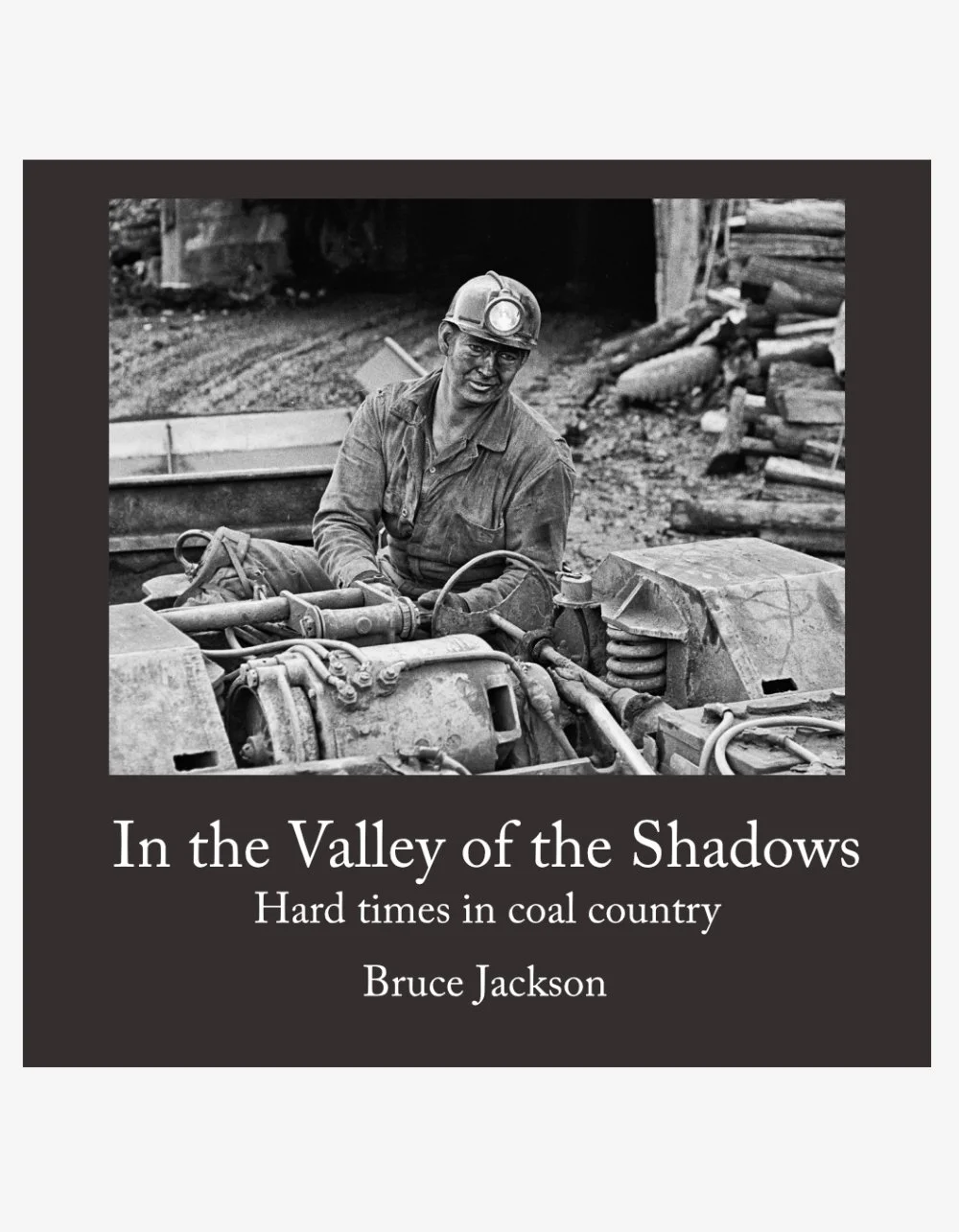 In the Valley of the Shadows: Hard Times in Coal by Bruce Jackson