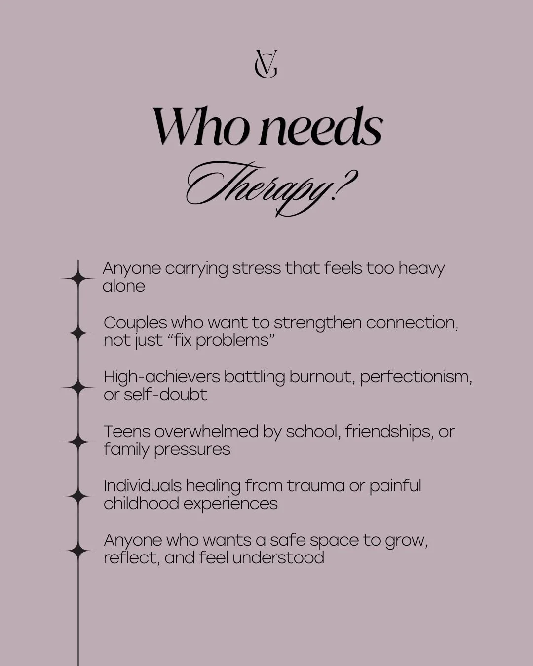 Therapy is for anyone who wants support, clarity, or a safe space to breathe. 

Whether you&rsquo;re carrying stress that feels too heavy, a high-achiever battling burnout, a couple wanting to strengthen your bond, or a teen overwhelmed by school and