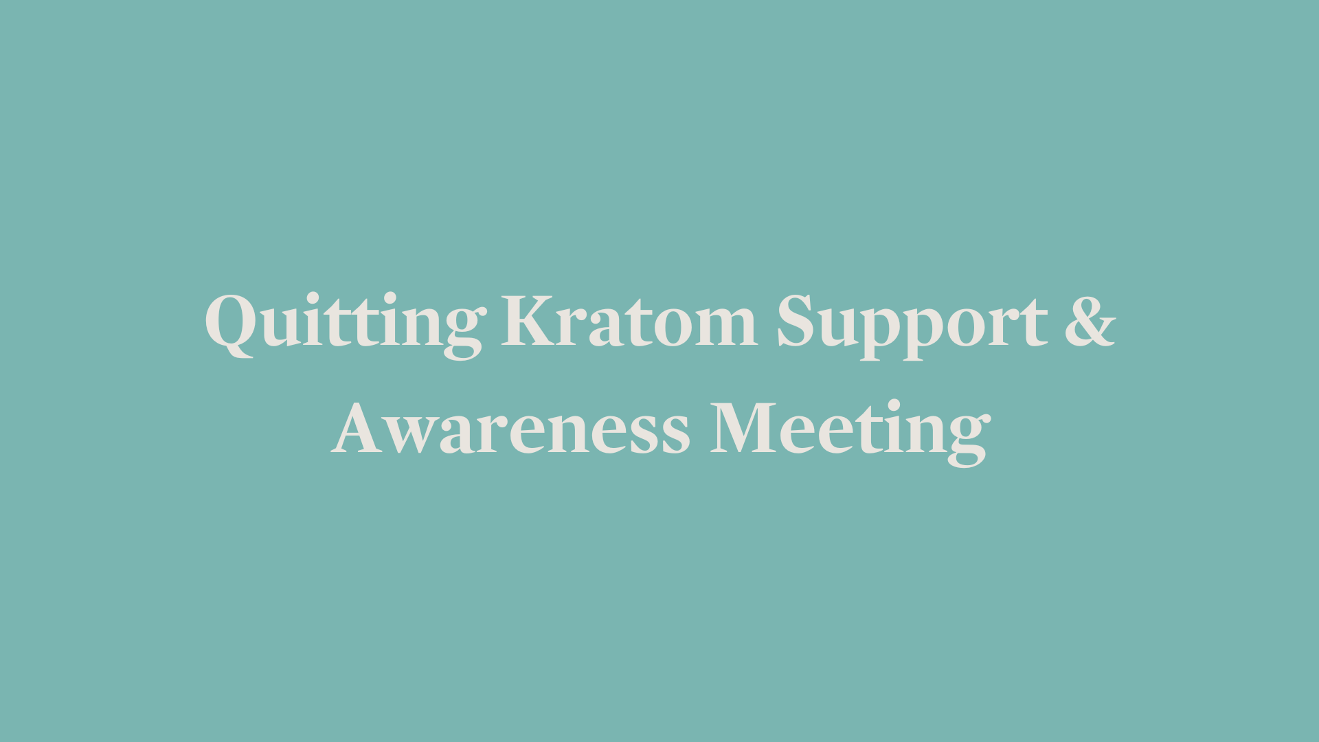 Text reading "Quitting Kratom Support & Awareness Meeting" on a teal background.
