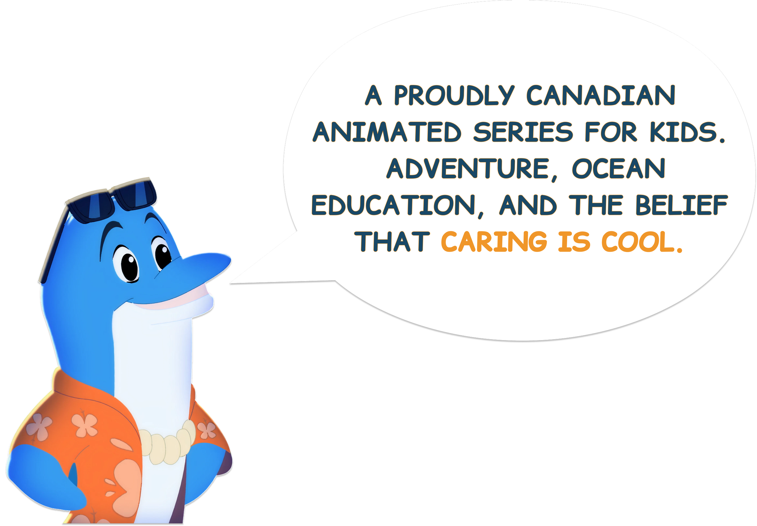 A proudly Canadian animated series for kids.  Adventure, ocean EDUCATION, and the belief that caring is cool.