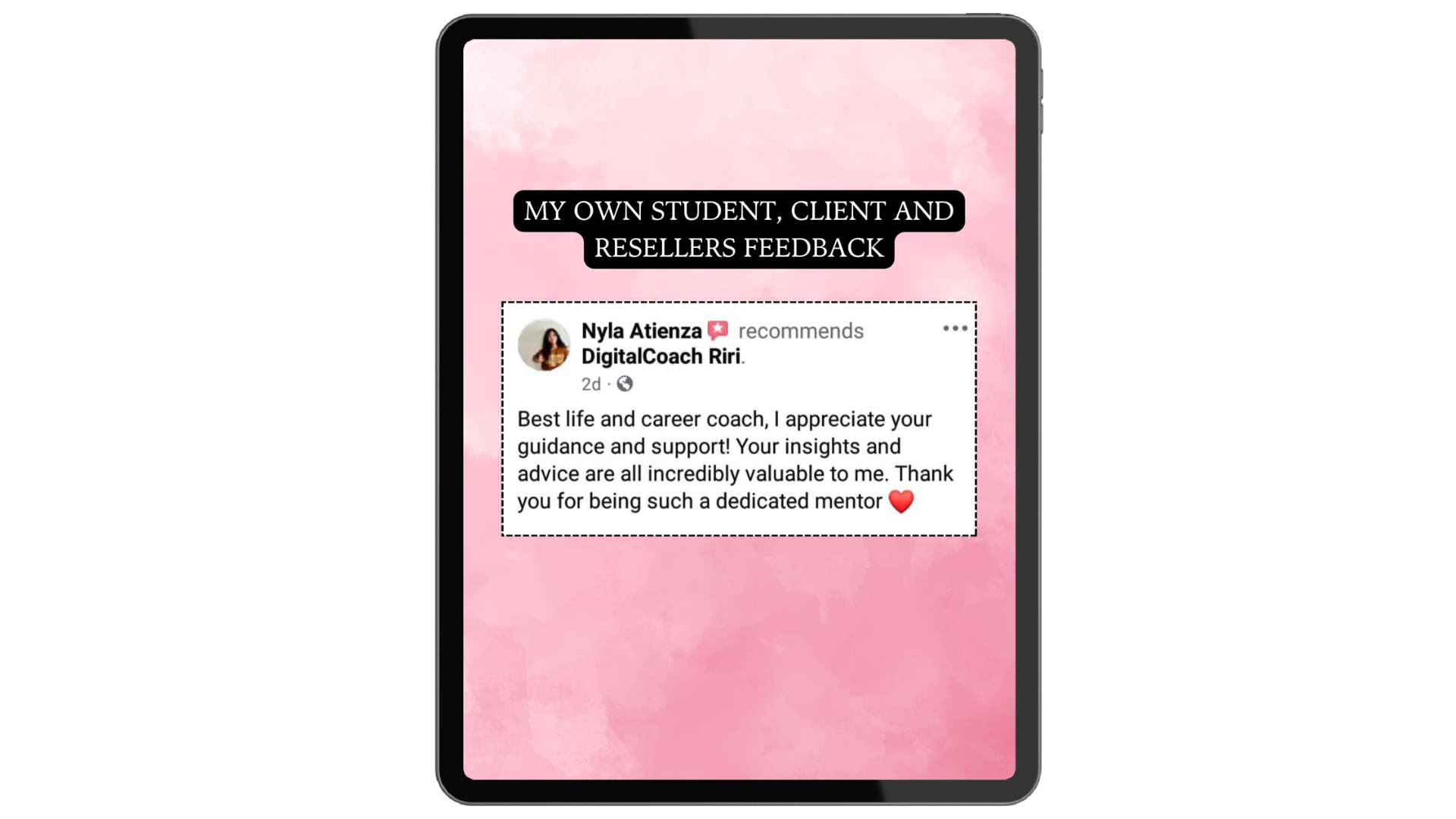 Tablet screen displaying a Facebook recommendation with the title 'My Own Student, Client and Resellers Feedback' on a pink background. The recommendation is from Nyla Atienza, praising DigitalCoach Riri for guidance and support, with a red heart emoji at the end.