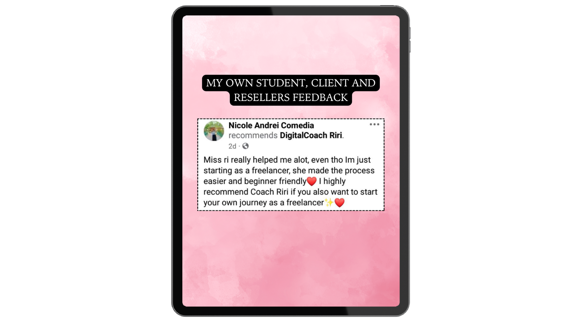A digital tablet displaying a pink watercolor background with a header that reads 'MY OWN STUDENT, CLIENT AND RESELLERS FEEDBACK' and a screenshot of a Facebook review recommending DigitalCoach Riri. The review highlights how Coach Riri helped the reviewer start as a freelancer, making the process easier and beginner friendly, with emojis of a heart, sparkle, and another heart.