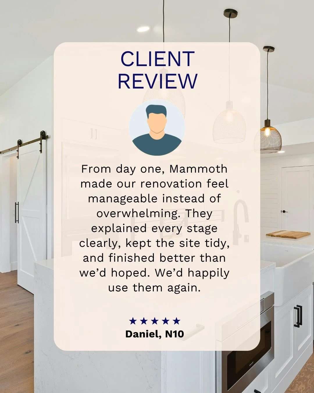 From day one, Mammoth made our renovation feel manageable instead of overwhelming. They explained every stage clearly, kept the site tidy, and finished better than we&rsquo;d hoped. We&rsquo;d happily use them again. &ndash; Daniel, N10

Thanks so mu