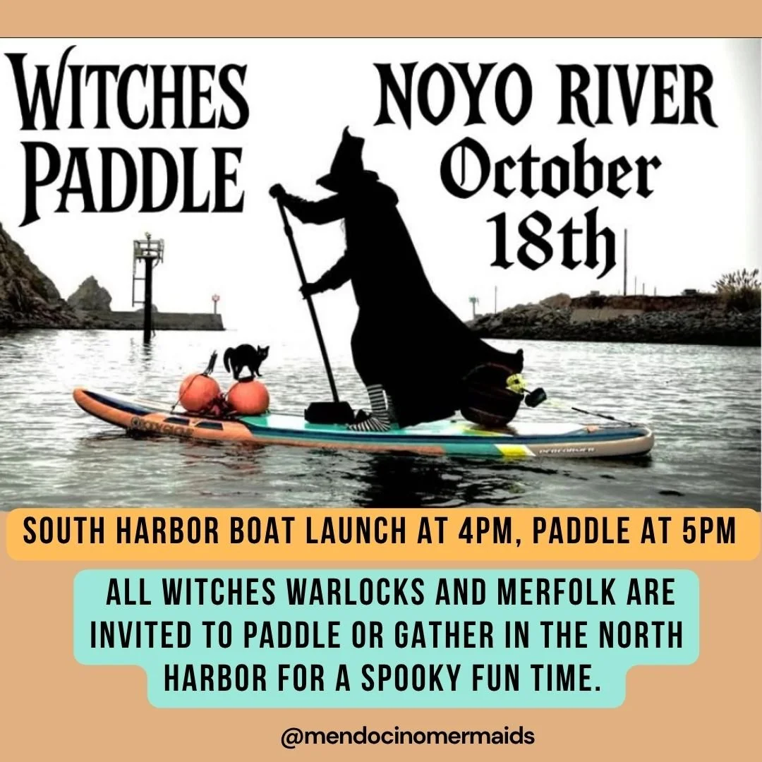 SECOND ANNUAL WITCHES PADDLE
Saturday, October 18 - Noyo Harbor, Fort Bragg

✨ All Witches, Warlocks, Merfolk &amp; Little Folk Welcome! ✨

Witches Unite! Grab your SUP or kayak and your broomstick, and join us for a spooky sunset paddle! 

Decoratio