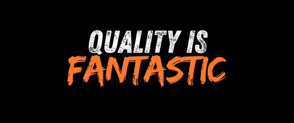 Quality is fantastic