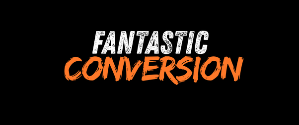 Fantastic conversion