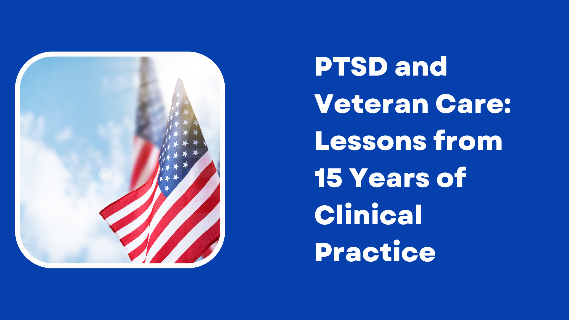 PTSD and Veteran Care: Lessons from 15 Years of Clinical Practice