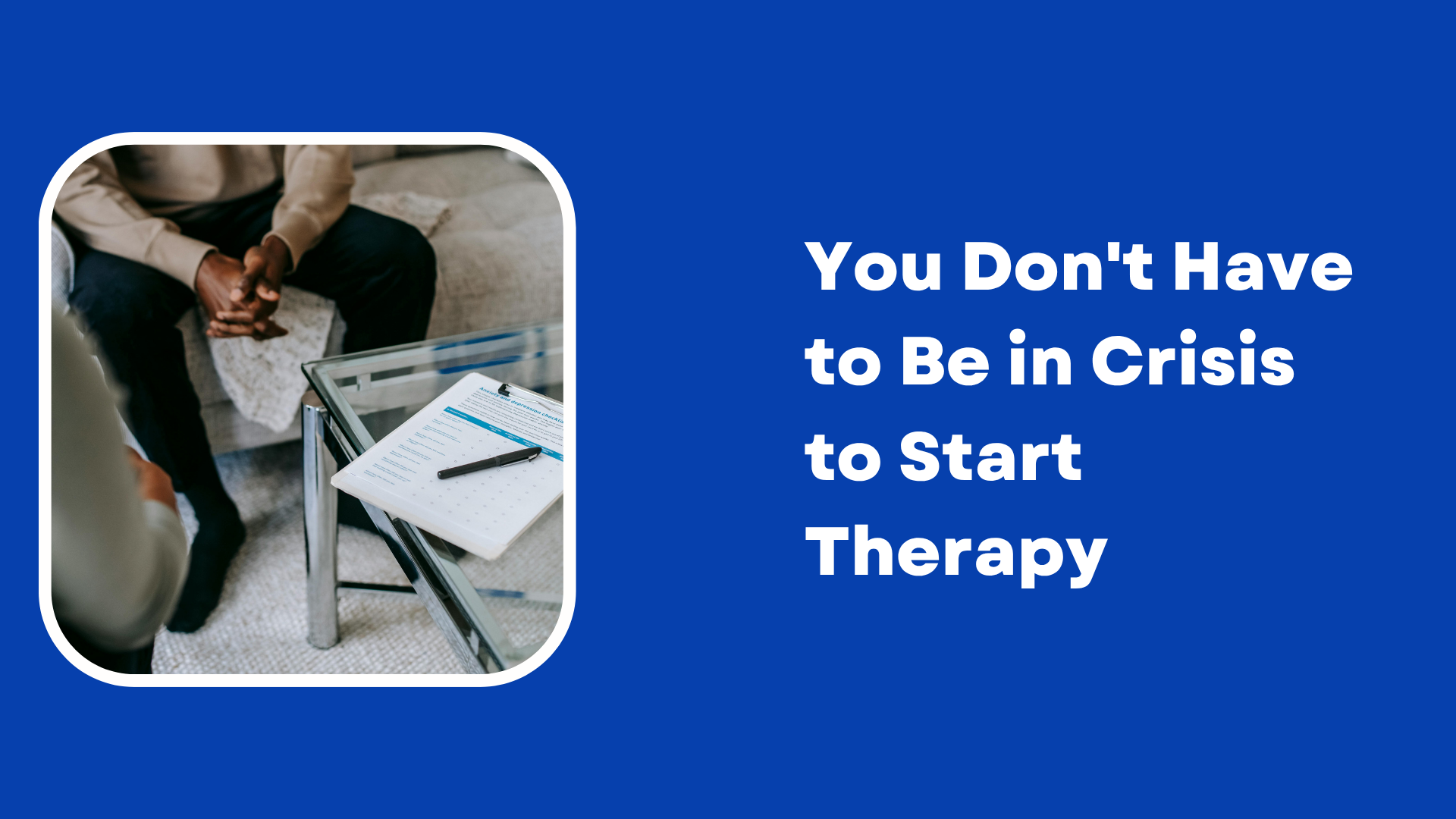 You Don't Have to Be in Crisis to Start Therapy