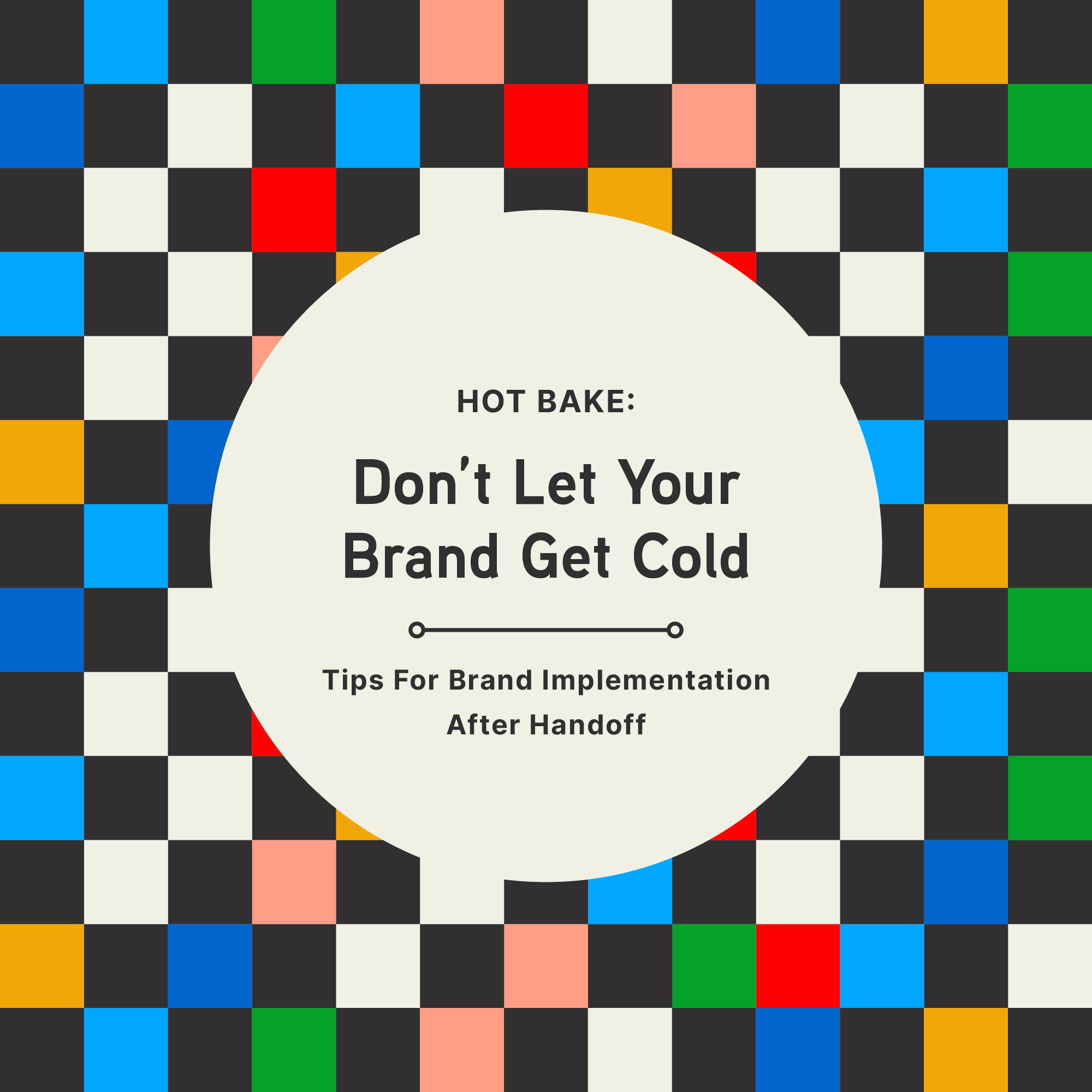 DON’T LET YOUR BRAND GET COLD: TIPS FOR BRAND IMPLEMENTATION AFTER HANDOFF