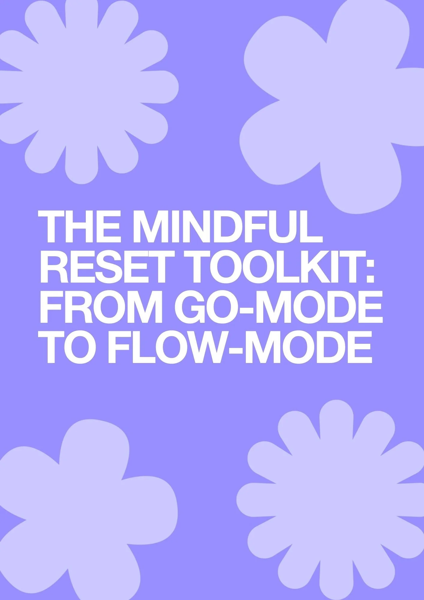 The Mindful Reset Toolkit: From Go-Mode to Flow-Mode