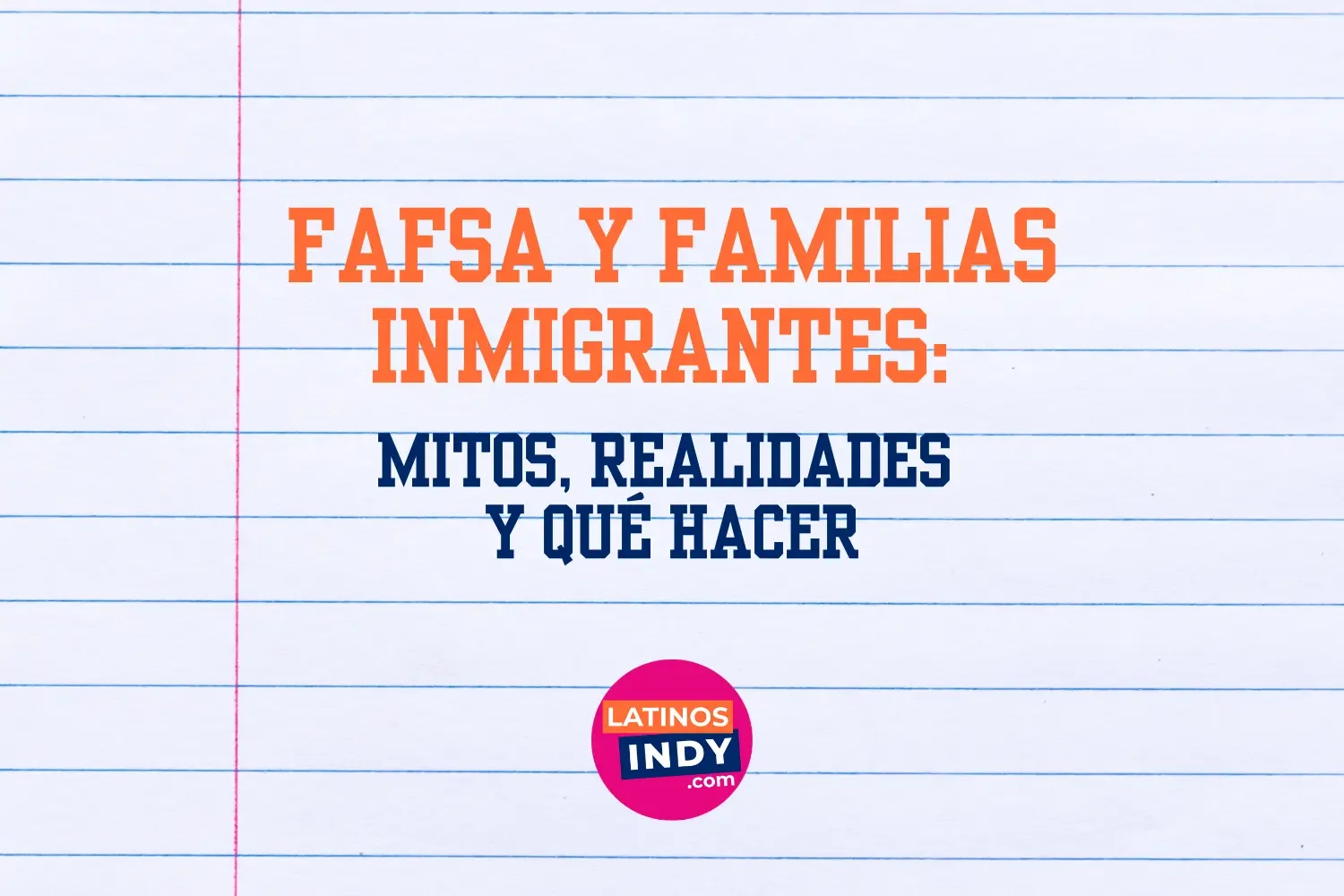 FAFSA y Familias Inmigrantes: Mitos, Realidades y Qué Hacer
